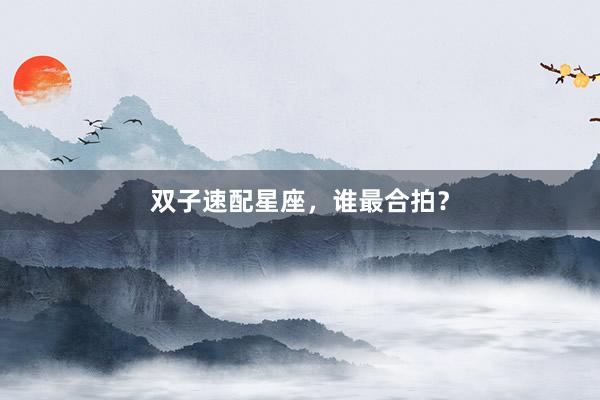 双子速配星座，谁最合拍？